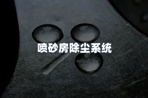 喷砂房除尘系统